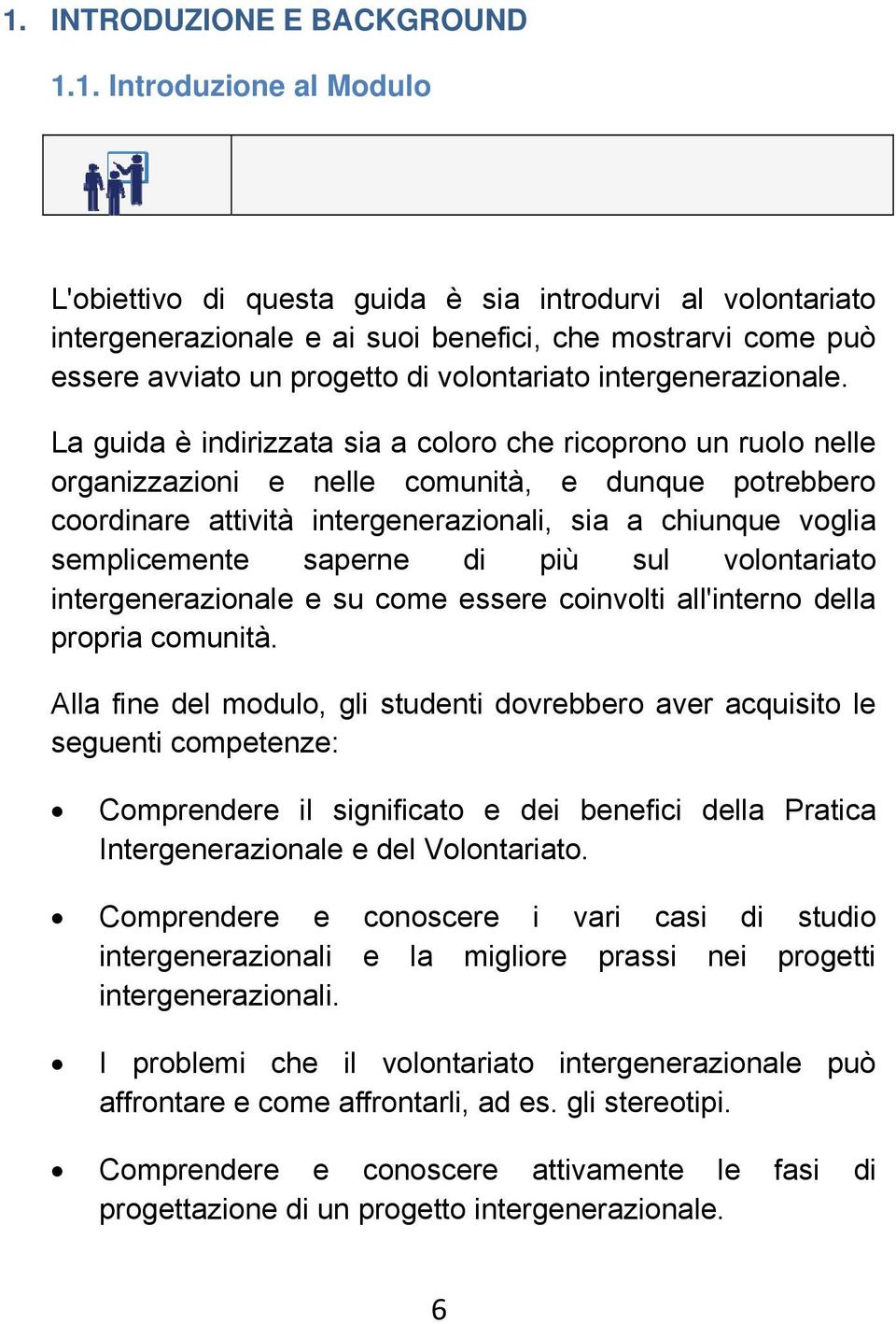 La guida è indirizzata sia a coloro che ricoprono un ruolo nelle organizzazioni e nelle comunità, e dunque potrebbero coordinare attività intergenerazionali, sia a chiunque voglia semplicemente