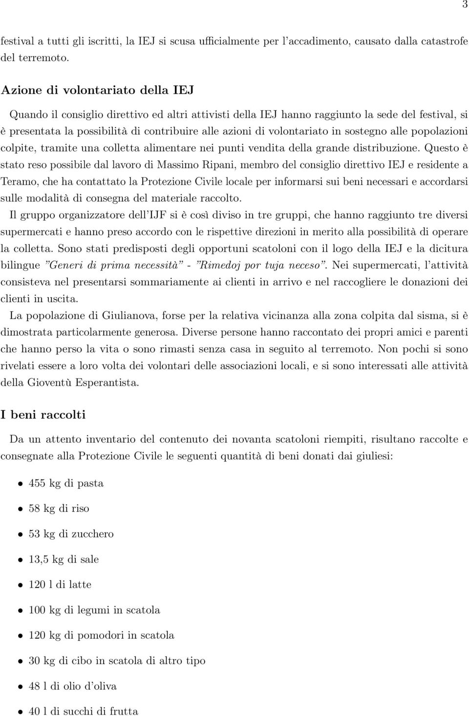 volontariato in sostegno alle popolazioni colpite, tramite una colletta alimentare nei punti vendita della grande distribuzione.