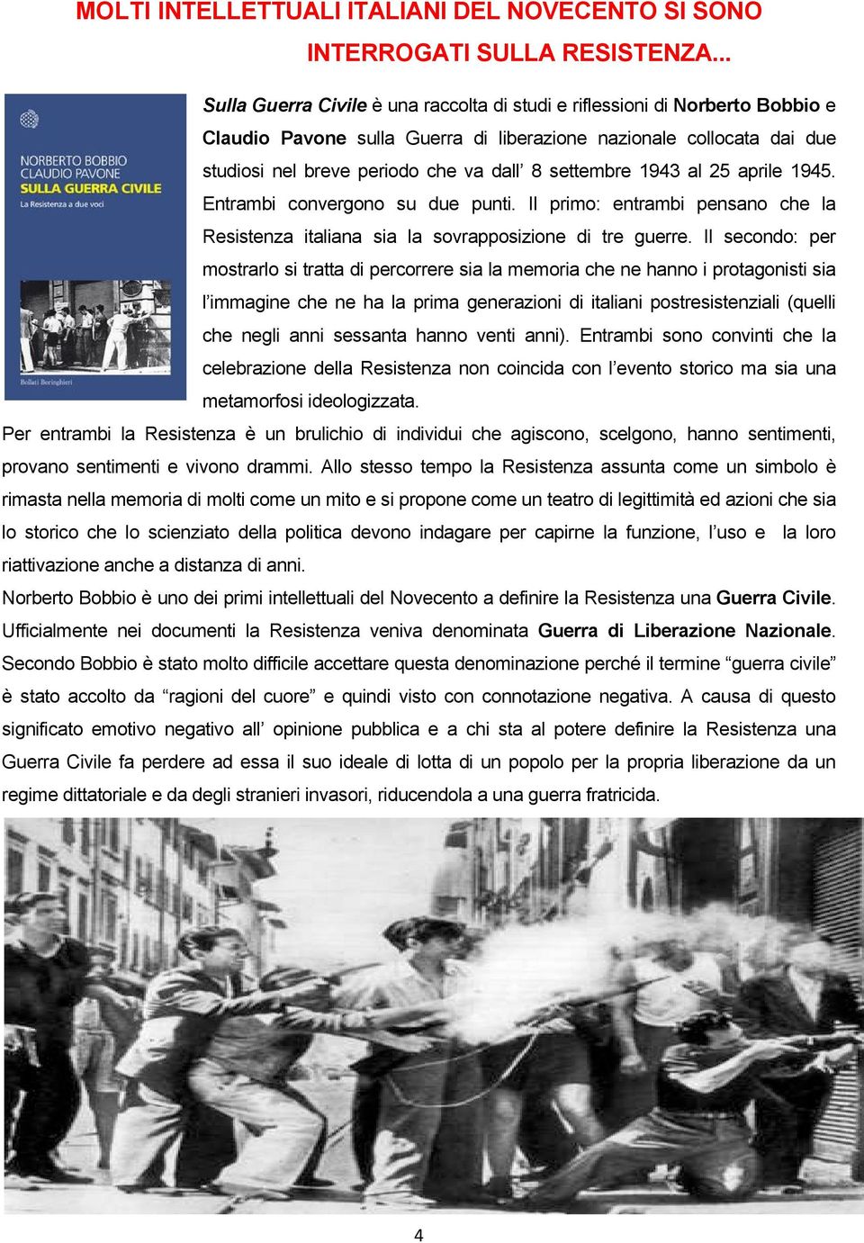 settembre 1943 al 25 aprile 1945. Entrambi convergono su due punti. Il primo: entrambi pensano che la Resistenza italiana sia la sovrapposizione di tre guerre.