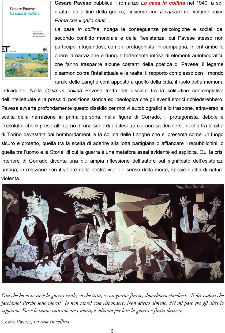 In entrambe le opere la narrazione è dunque fortemente intrisa di elementi autobiografici, che fanno trasparire alcune costanti della poetica di Pavese: il legame disarmonico tra l intellettuale e la