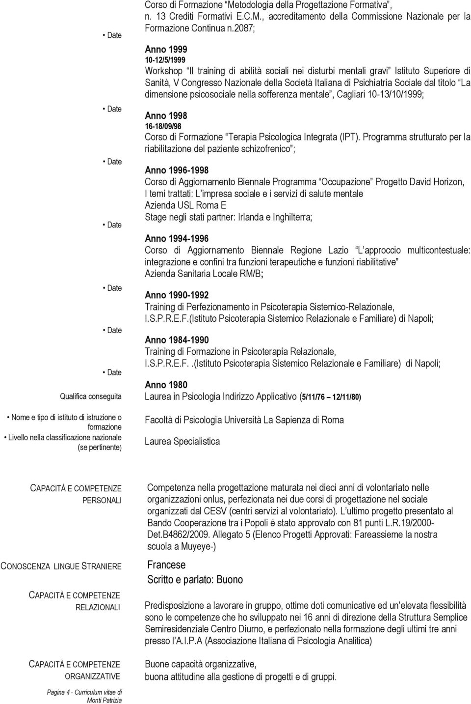 titolo La dimensione psicosociale nella sofferenza mentale, Cagliari 10-13/10/1999; Anno 1998 16-18/09/98 Corso di Formazione Terapia Psicologica Integrata (IPT).