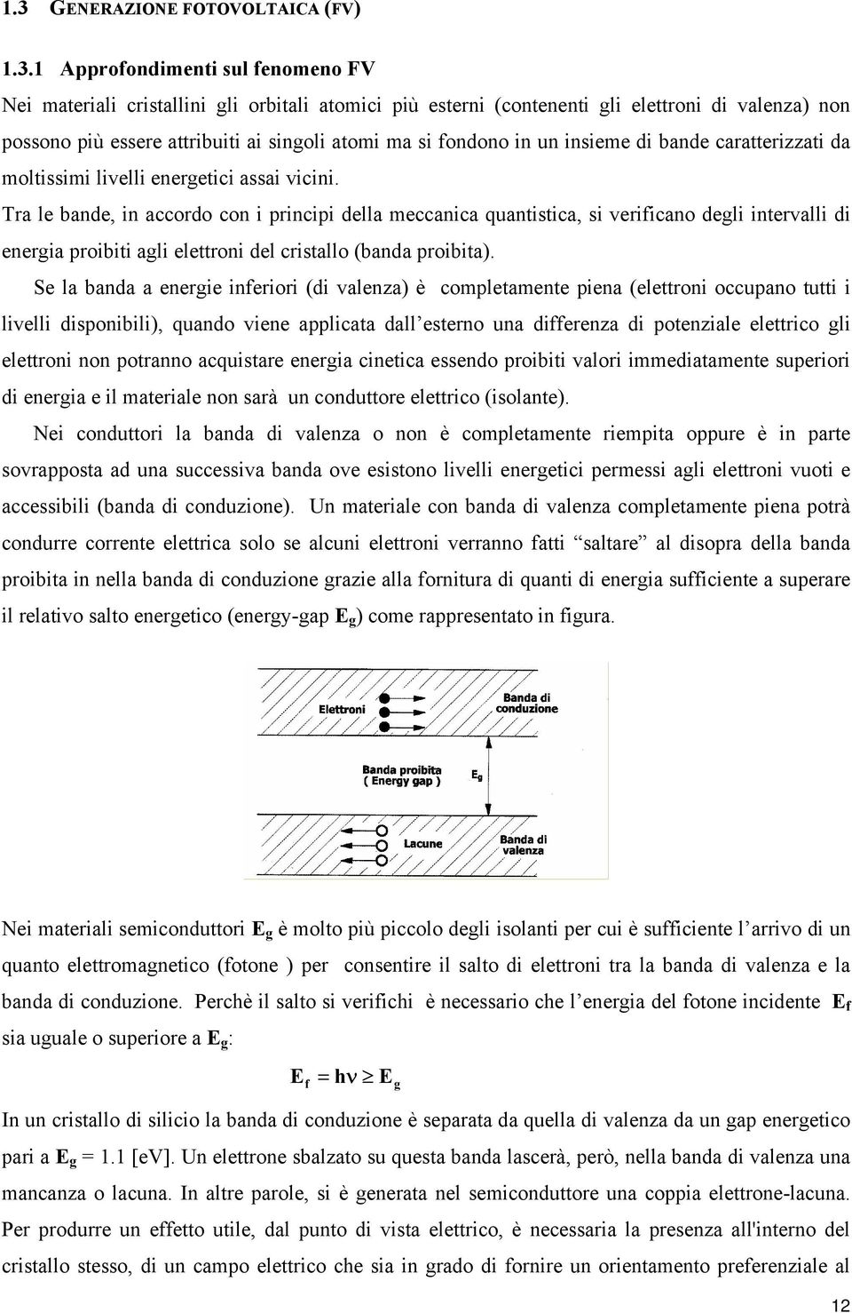 r le bnde, in ordo on i rinii dell meni quntisti, si verifino degli intervlli di energi roibiti gli elettroni del ristllo (bnd roibit).