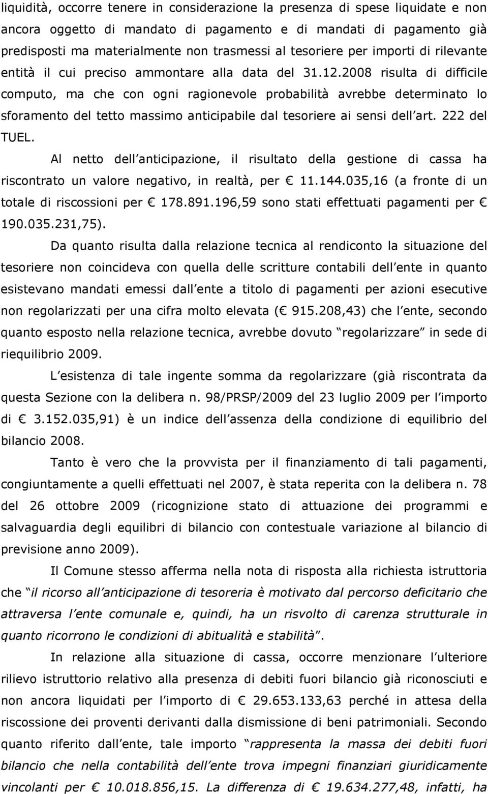 2008 risulta di difficile computo, ma che con ogni ragionevole probabilità avrebbe determinato lo sforamento del tetto massimo anticipabile dal tesoriere ai sensi dell art. 222 del TUEL.