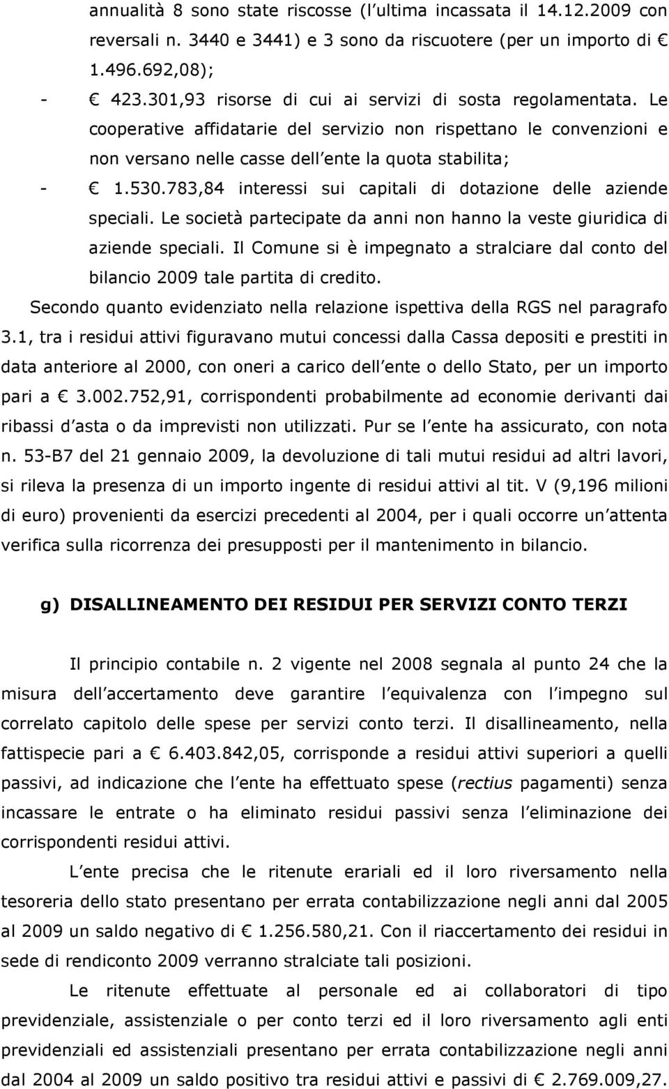 783,84 interessi sui capitali di dotazione delle aziende speciali. Le società partecipate da anni non hanno la veste giuridica di aziende speciali.