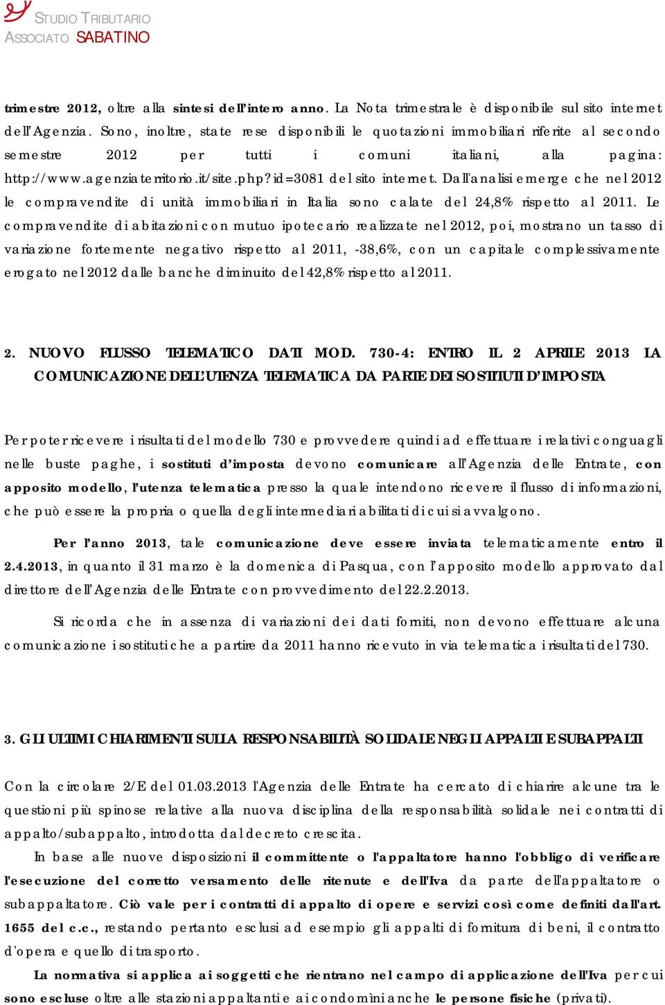 id=3081 del sito internet. Dall'analisi emerge che nel 2012 le compravendite di unità immobiliari in Italia sono calate del 24,8% rispetto al 2011.