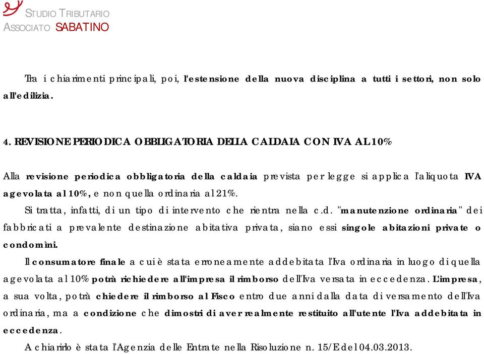 al 21%. Si tratta, infatti, di un tipo di intervento che rientra nella c.d. "manutenzione ordinaria" dei fabbricati a prevalente destinazione abitativa privata, siano essi singole abitazioni private o condomìni.