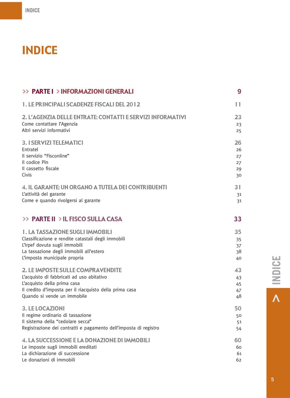 I SERVIZI TELEMATICI 26 Entratel 26 Il servizio Fisconline 27 Il codice Pin 27 Il cassetto fiscale 29 Civis 30 4.