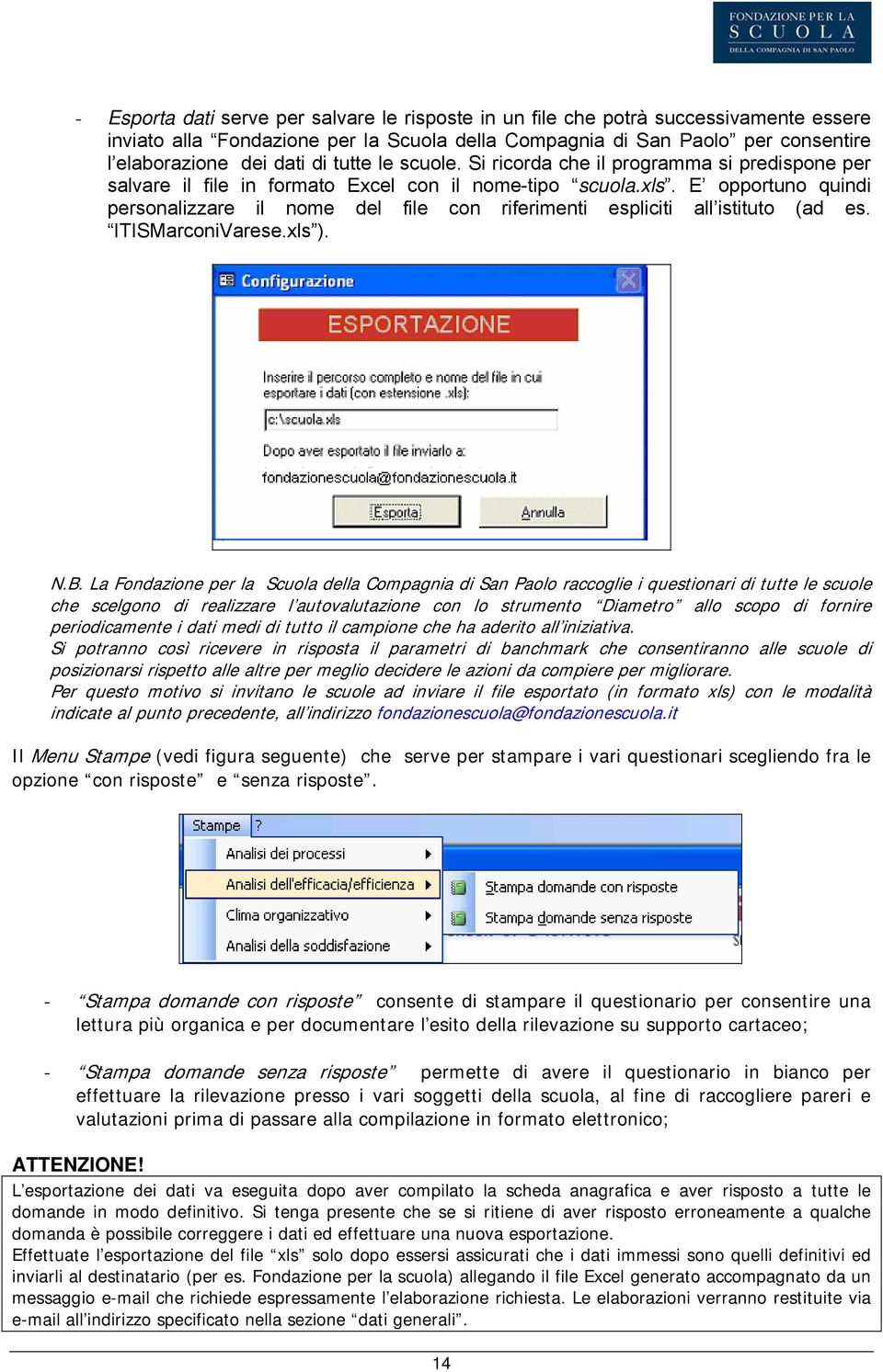 E opportuno quindi personalizzare il nome del file con riferimenti espliciti all istituto (ad es. ITISMarconiVarese.xls ). N.B.