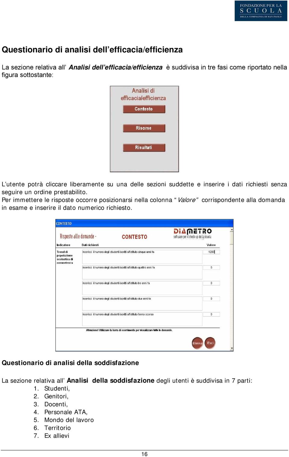 Per immettere le risposte occorre posizionarsi nella colonna Valore corrispondente alla domanda in esame e inserire il dato numerico richiesto.