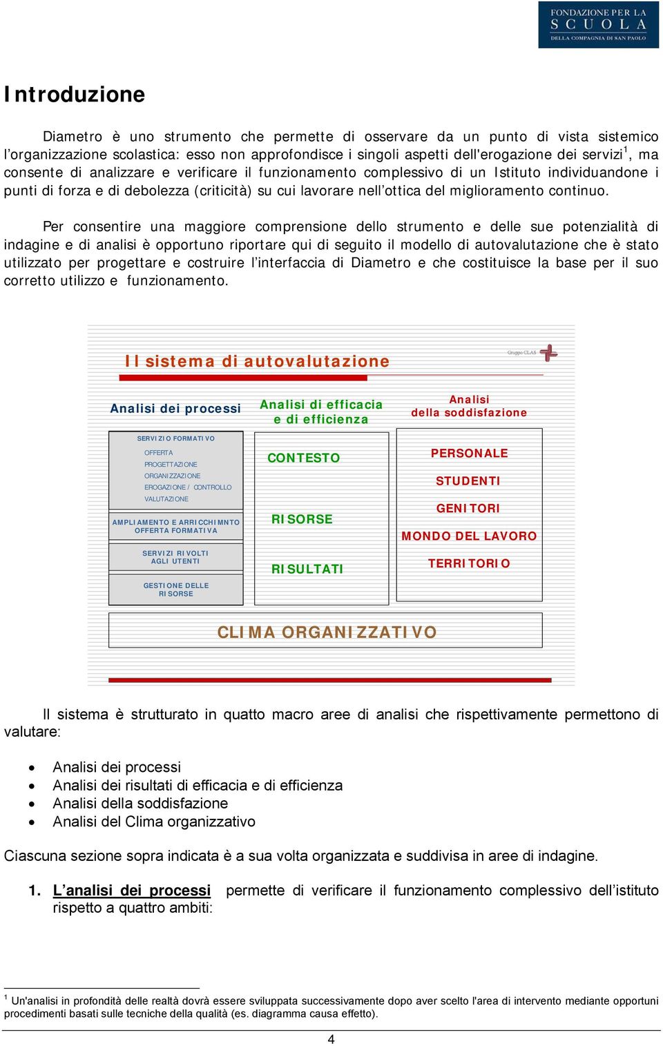 Per consentire una maggiore comprensione dello strumento e delle sue potenzialità di indagine e di analisi è opportuno riportare qui di seguito il modello di autovalutazione che è stato utilizzato