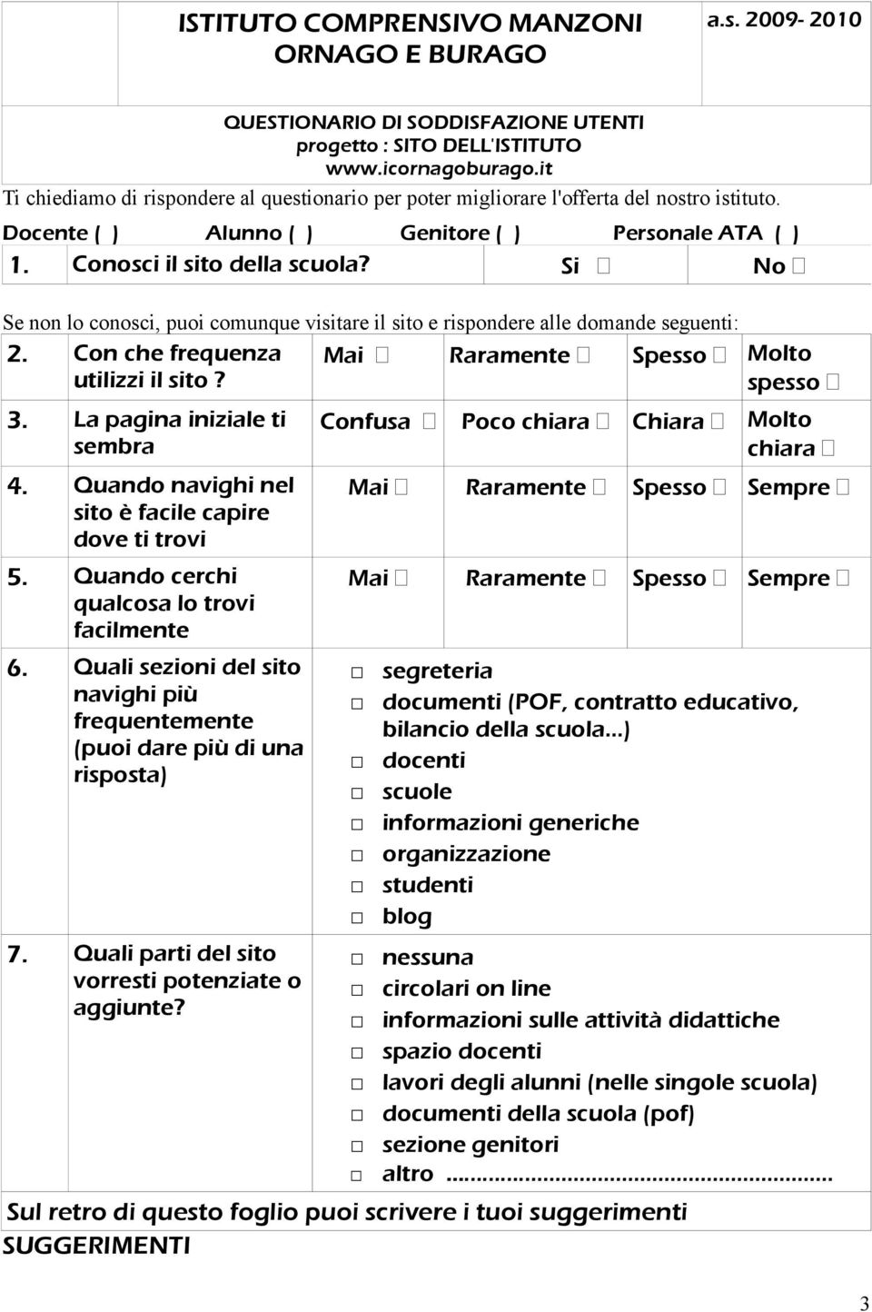 Si No Se non lo conosci, puoi comunque visitare il sito e rispondere alle domande seguenti: 2. Con che frequenza utilizzi il sito? Mai Raramente Spesso Molto spesso 3. La pagina iniziale ti sembra 4.