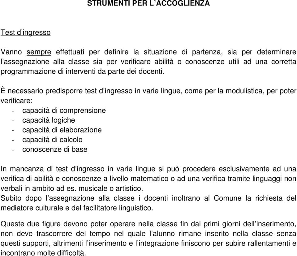 È necessario predisporre test d ingresso in varie lingue, come per la modulistica, per poter verificare: - capacità di comprensione - capacità logiche - capacità di elaborazione - capacità di calcolo