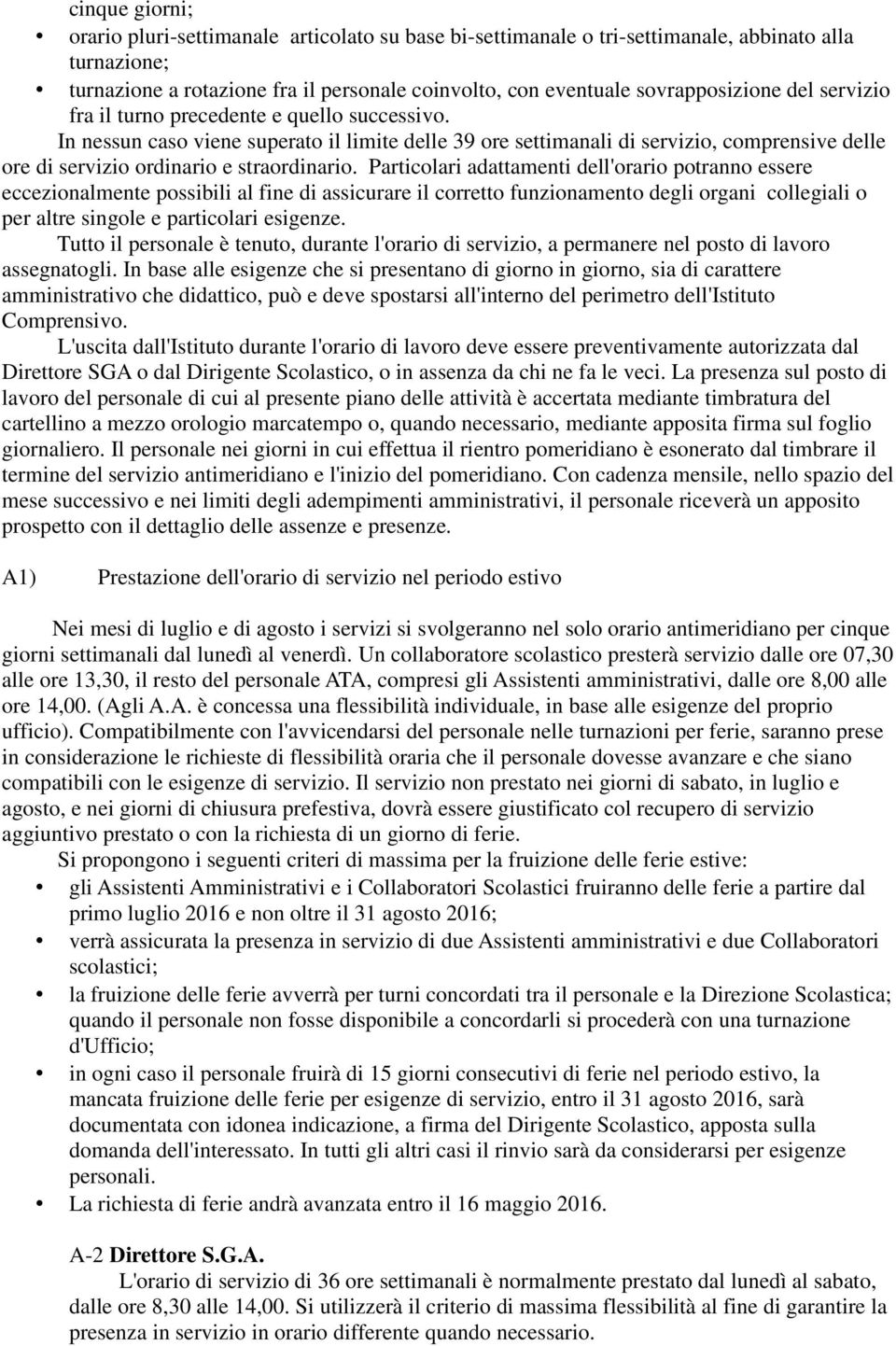 Particolari adattamenti dell'orario potranno essere eccezionalmente possibili al fine di assicurare il corretto funzionamento degli organi collegiali o per altre singole e particolari esigenze.