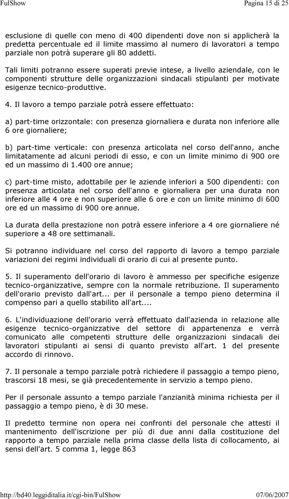 Il lavoro a tempo parziale potrà essere effettuato: a) part-time orizzontale: con presenza giornaliera e durata non inferiore alle 6 ore giornaliere; b) part-time verticale: con presenza articolata