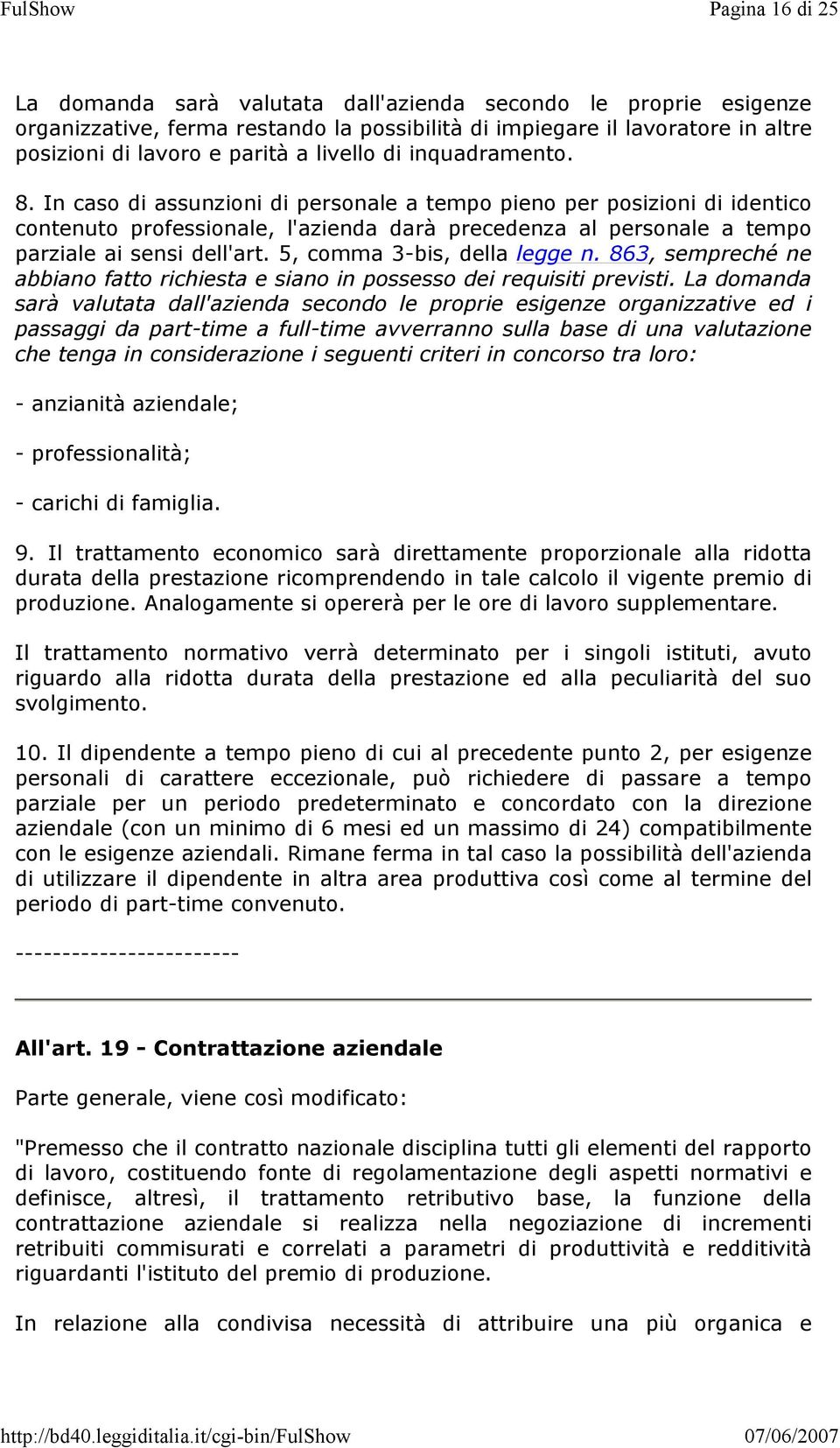 In caso di assunzioni di personale a tempo pieno per posizioni di identico contenuto professionale, l'azienda darà precedenza al personale a tempo parziale ai sensi dell'art.