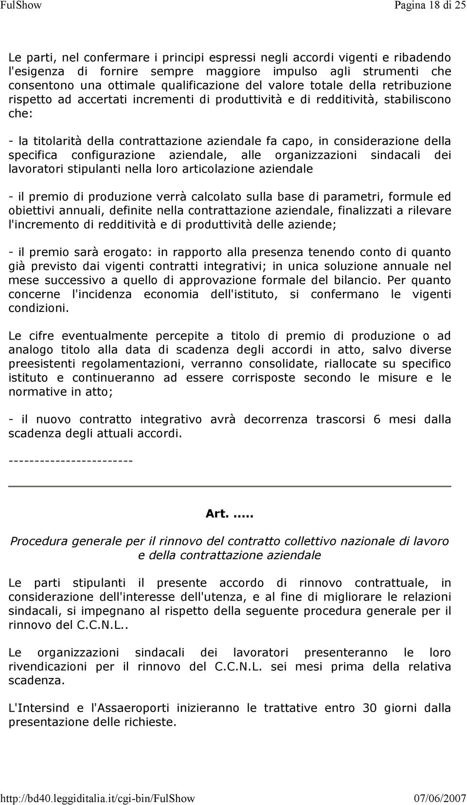 della specifica configurazione aziendale, alle organizzazioni sindacali dei lavoratori stipulanti nella loro articolazione aziendale - il premio di produzione verrà calcolato sulla base di parametri,