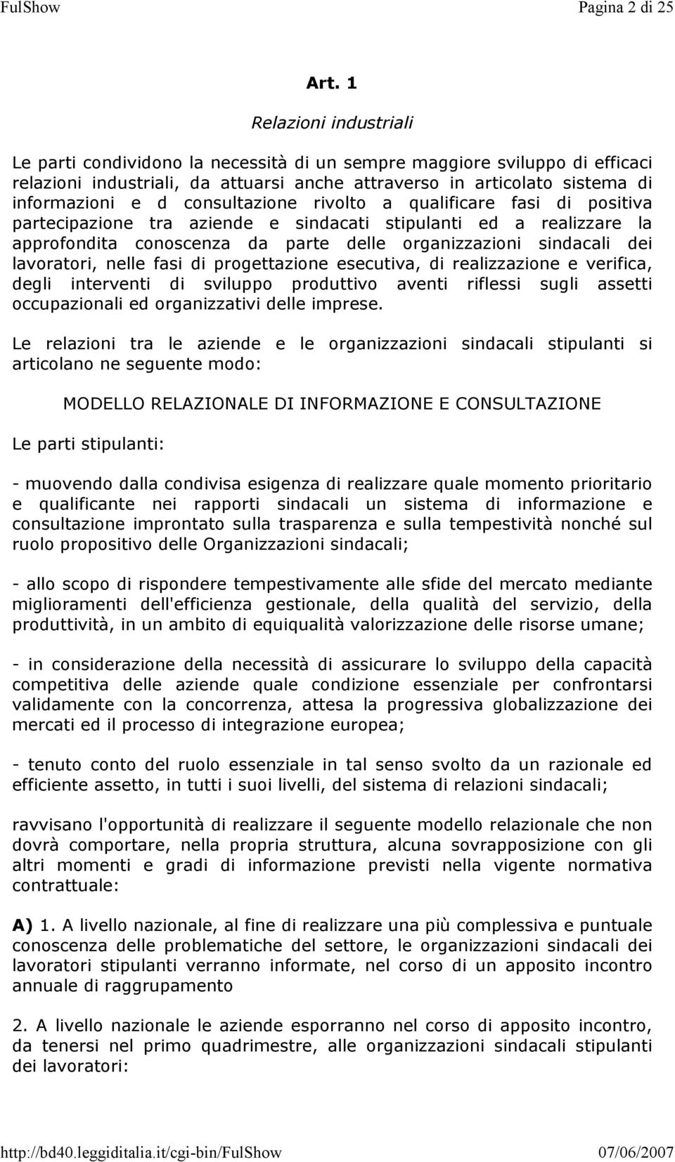 consultazione rivolto a qualificare fasi di positiva partecipazione tra aziende e sindacati stipulanti ed a realizzare la approfondita conoscenza da parte delle organizzazioni sindacali dei