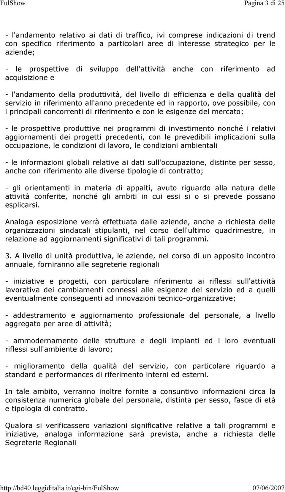 rapporto, ove possibile, con i principali concorrenti di riferimento e con le esigenze del mercato; - le prospettive produttive nei programmi di investimento nonché i relativi aggiornamenti dei