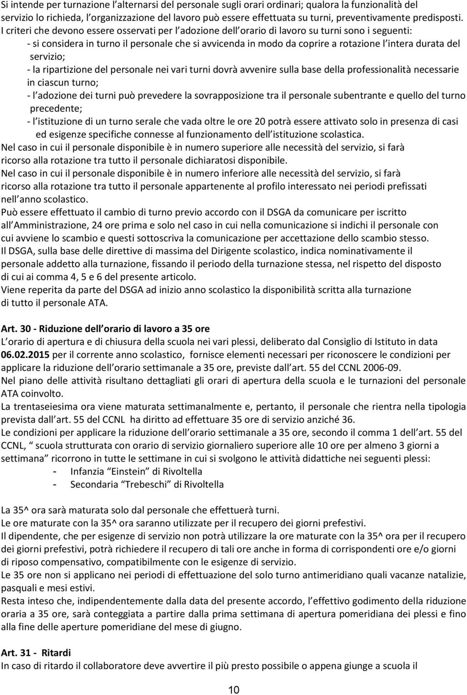 I criteri che devono essere osservati per l adozione dell orario di lavoro su turni sono i seguenti: - si considera in turno il personale che si avvicenda in modo da coprire a rotazione l intera