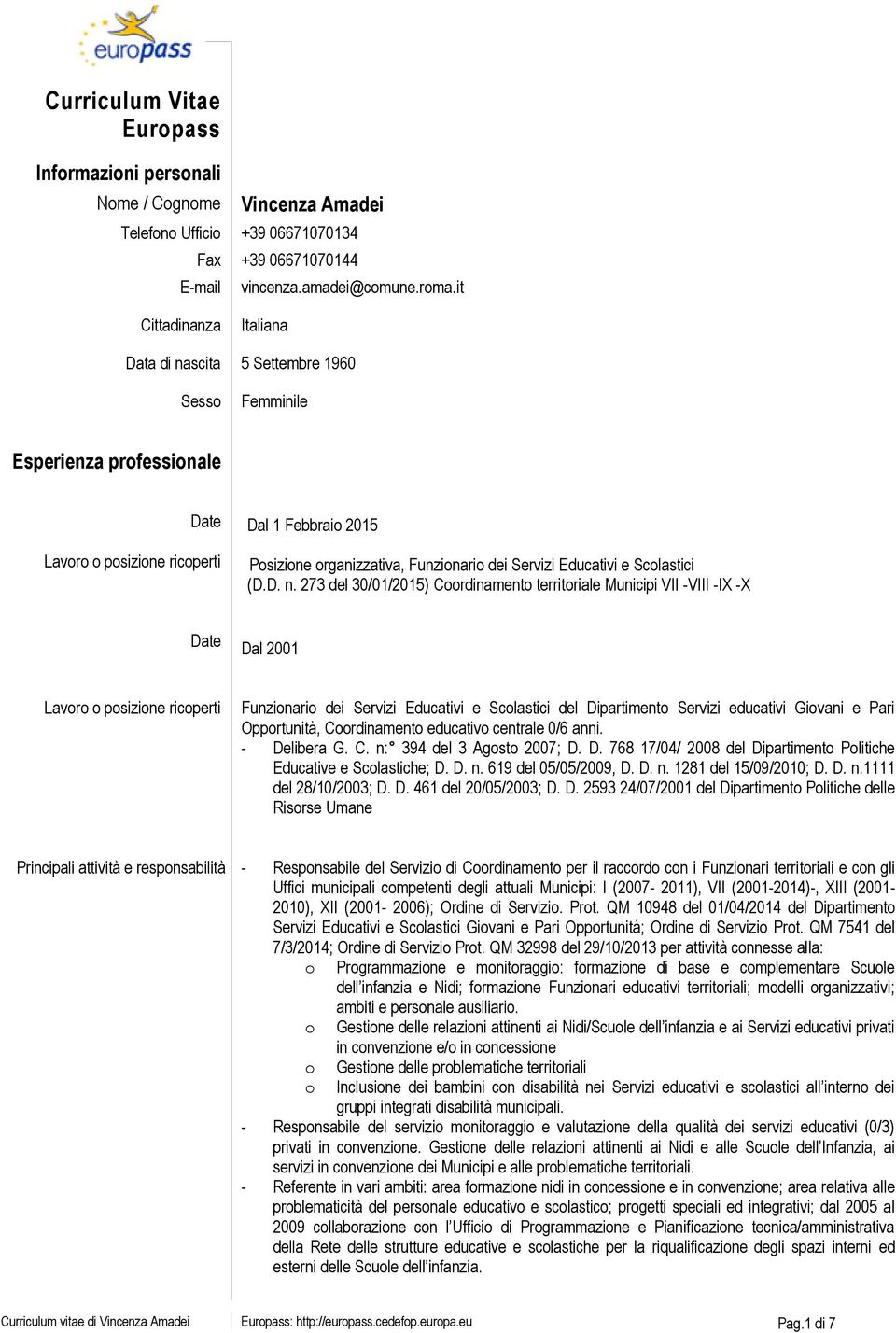 D. n. 273 del 30/01/2015) Coordinamento territoriale Municipi VII -VIII -IX -X Date Dal 2001 Funzionario dei Servizi Educativi e Scolastici del Dipartimento Servizi educativi Giovani e Pari