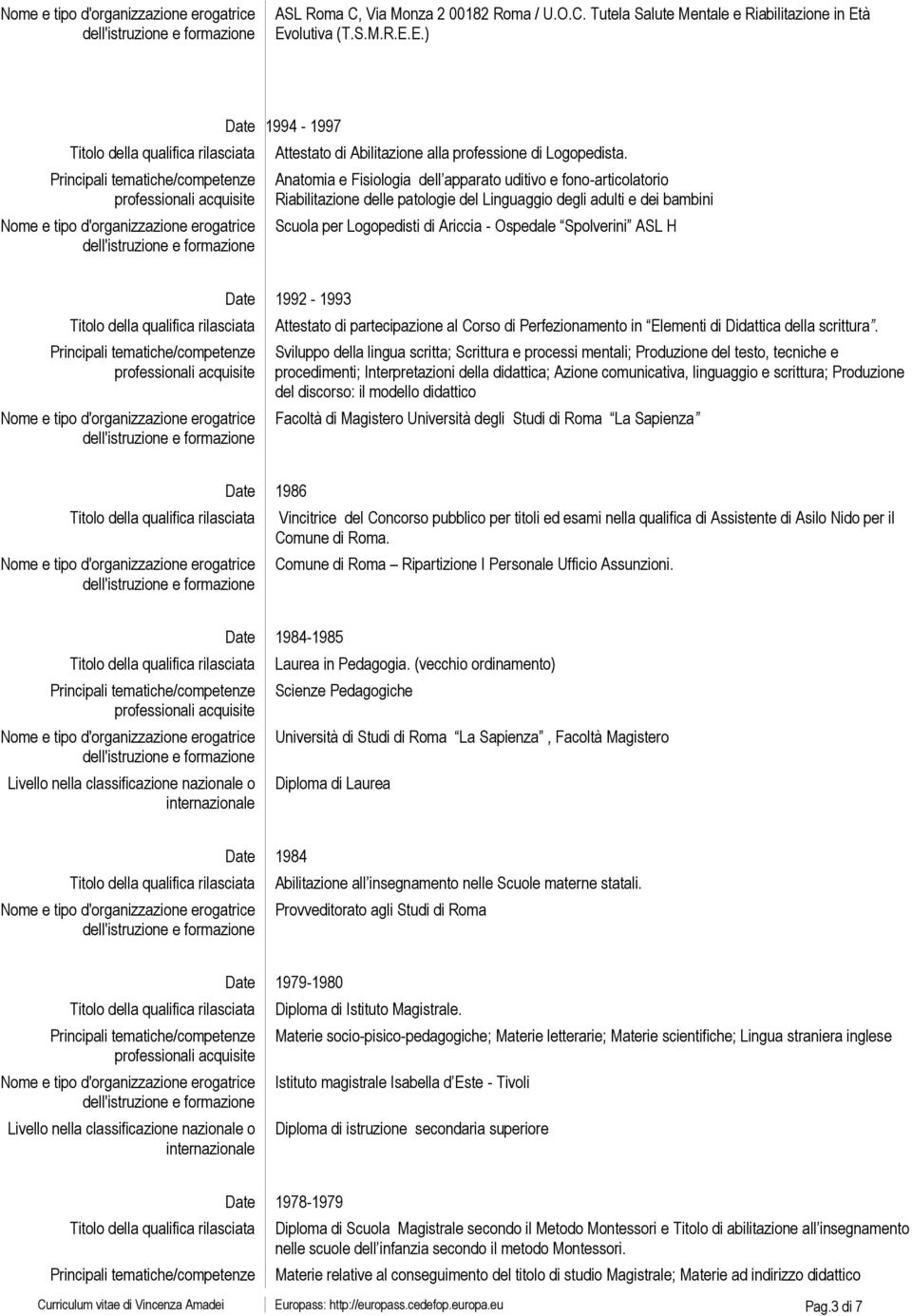 Date 1992-1993 Attestato di partecipazione al Corso di Perfezionamento in Elementi di Didattica della scrittura.