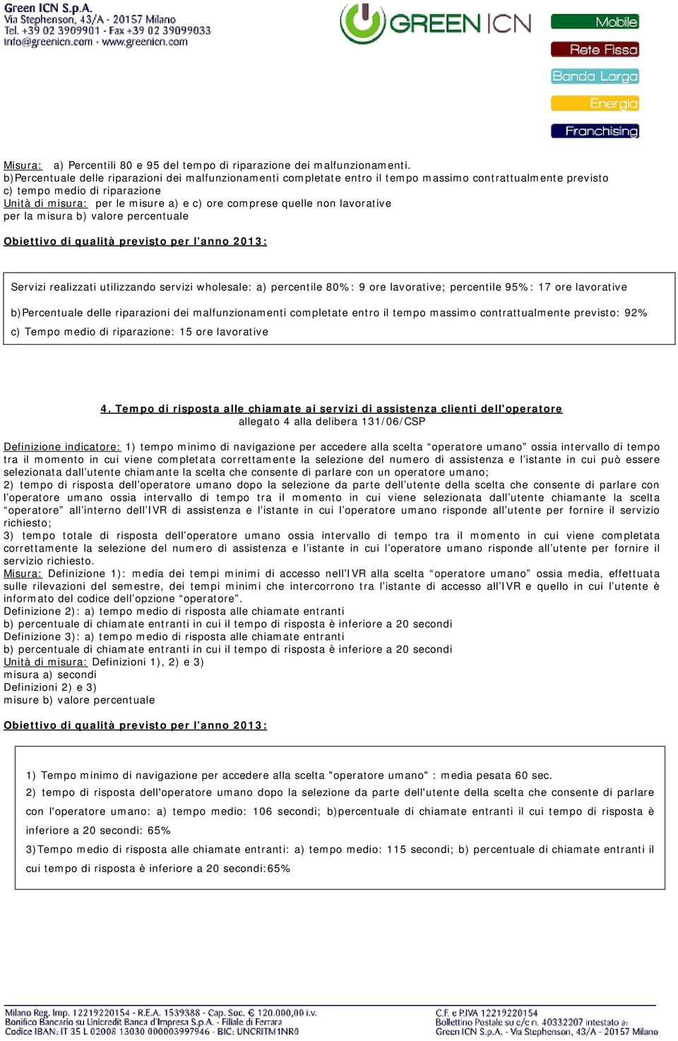 quelle non lavorative per la misura b) valore percentuale Servizi realizzati utilizzando servizi wholesale: a) percentile 80%: 9 ore lavorative; percentile 95%: 17 ore lavorative b)percentuale delle