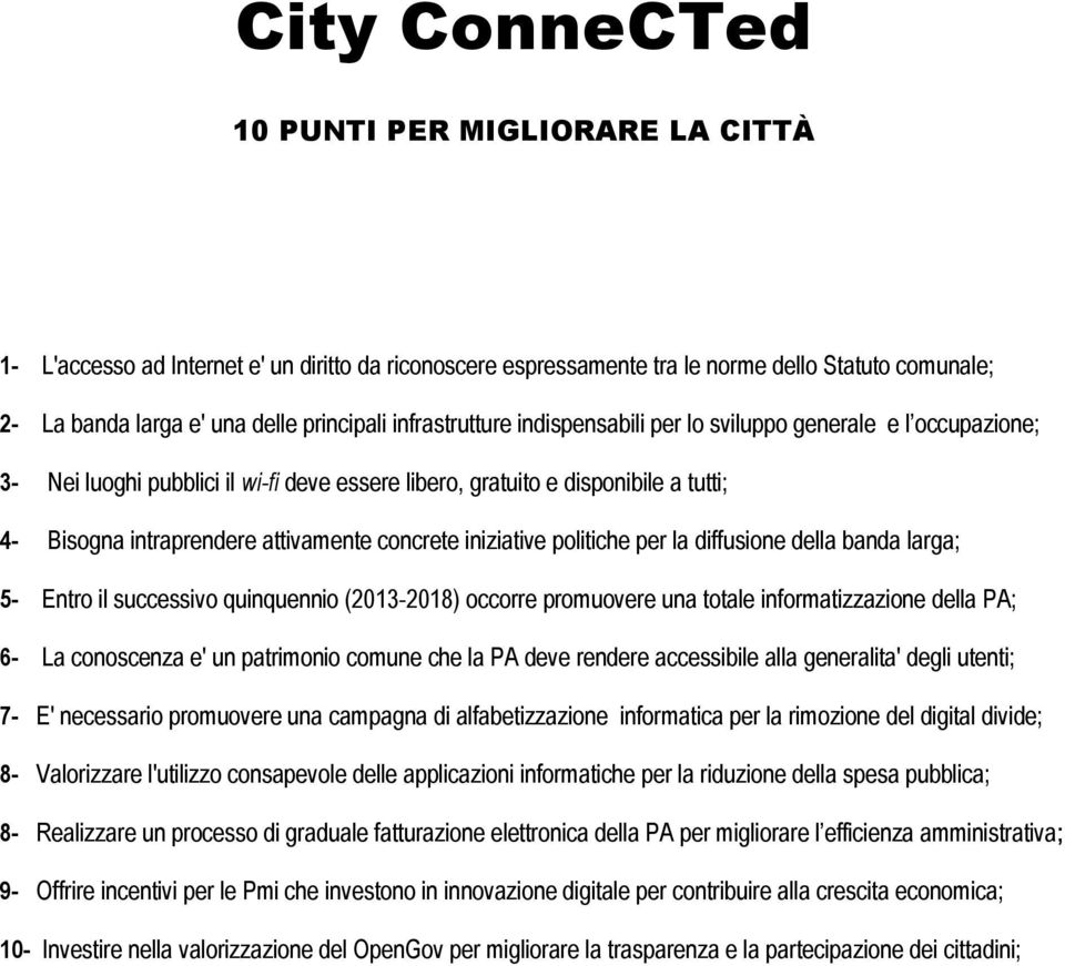 concrete iniziative politiche per la diffusione della banda larga; 5- Entro il successivo quinquennio (2013-2018) occorre promuovere una totale informatizzazione della PA; 6- La conoscenza e' un