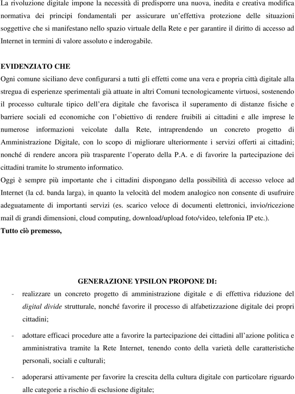 EVIDENZIATO CHE Ogni comune siciliano deve configurarsi a tutti gli effetti come una vera e propria città digitale alla stregua di esperienze sperimentali già attuate in altri Comuni tecnologicamente