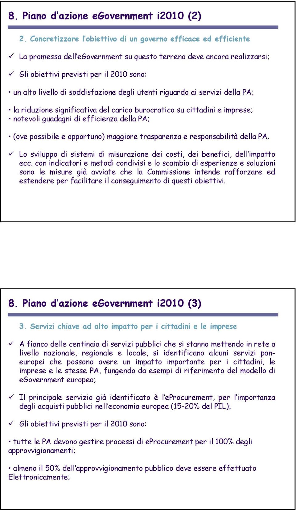 soddisfazione degli utenti riguardo ai servizi della PA; la riduzione significativa del carico burocratico su cittadini e imprese; notevoli guadagni di efficienza della PA; (ove possibile e