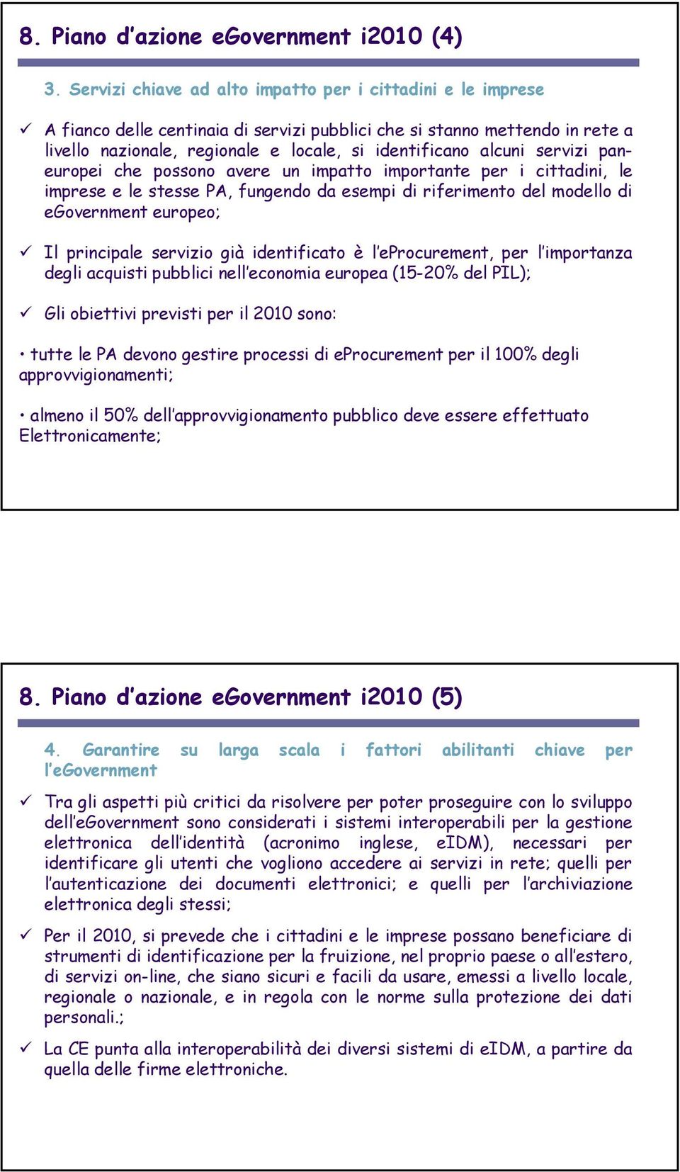 servizi paneuropei che possono avere un impatto importante per i cittadini, le imprese e le stesse PA, fungendo da esempi di riferimento del modello di egovernment europeo; Il principale servizio già