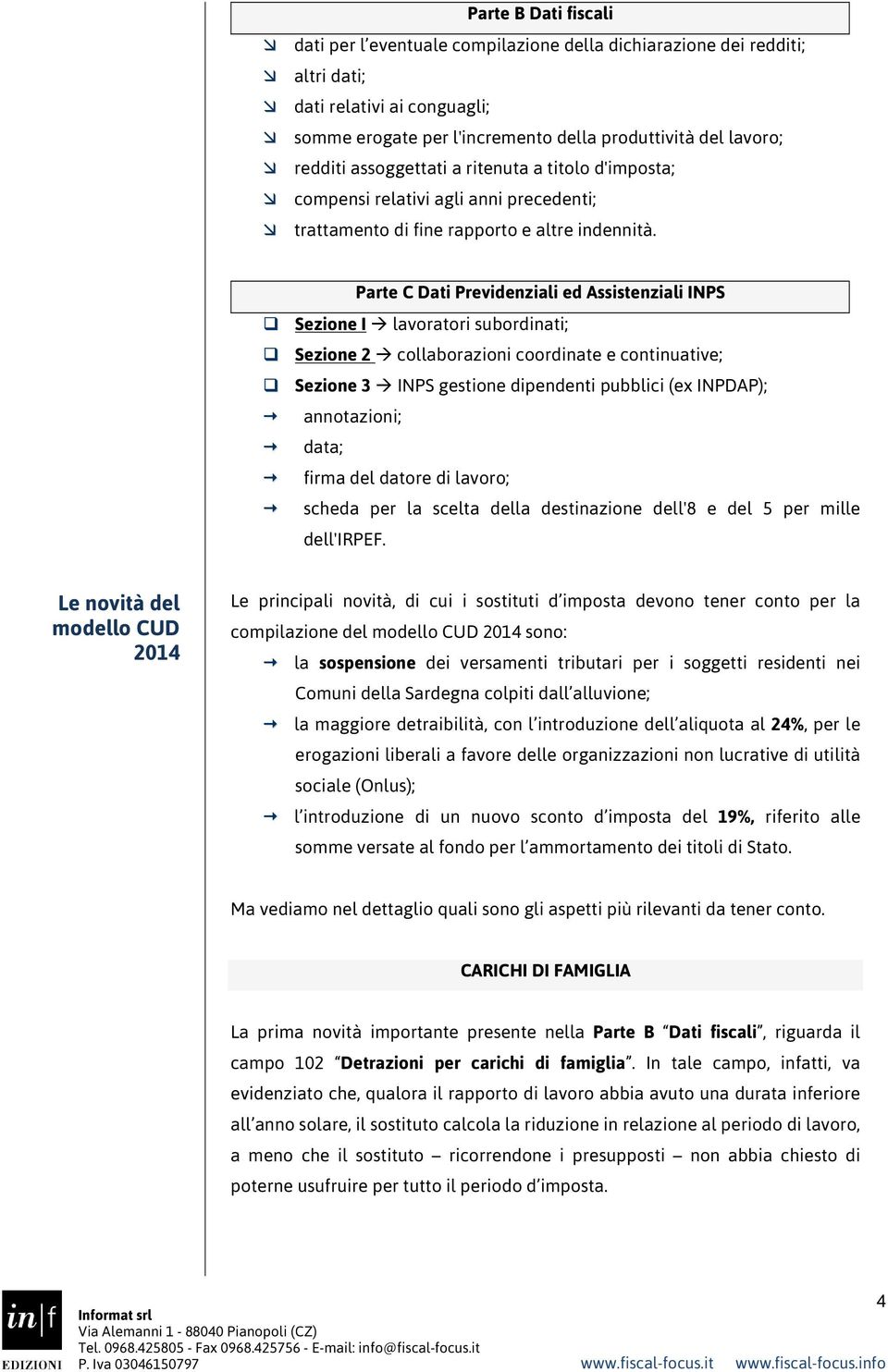 Parte C Dati Previdenziali ed Assistenziali INPS Sezione I lavoratori subordinati; Sezione 2 collaborazioni coordinate e continuative; Sezione 3 INPS gestione dipendenti pubblici (ex INPDAP);