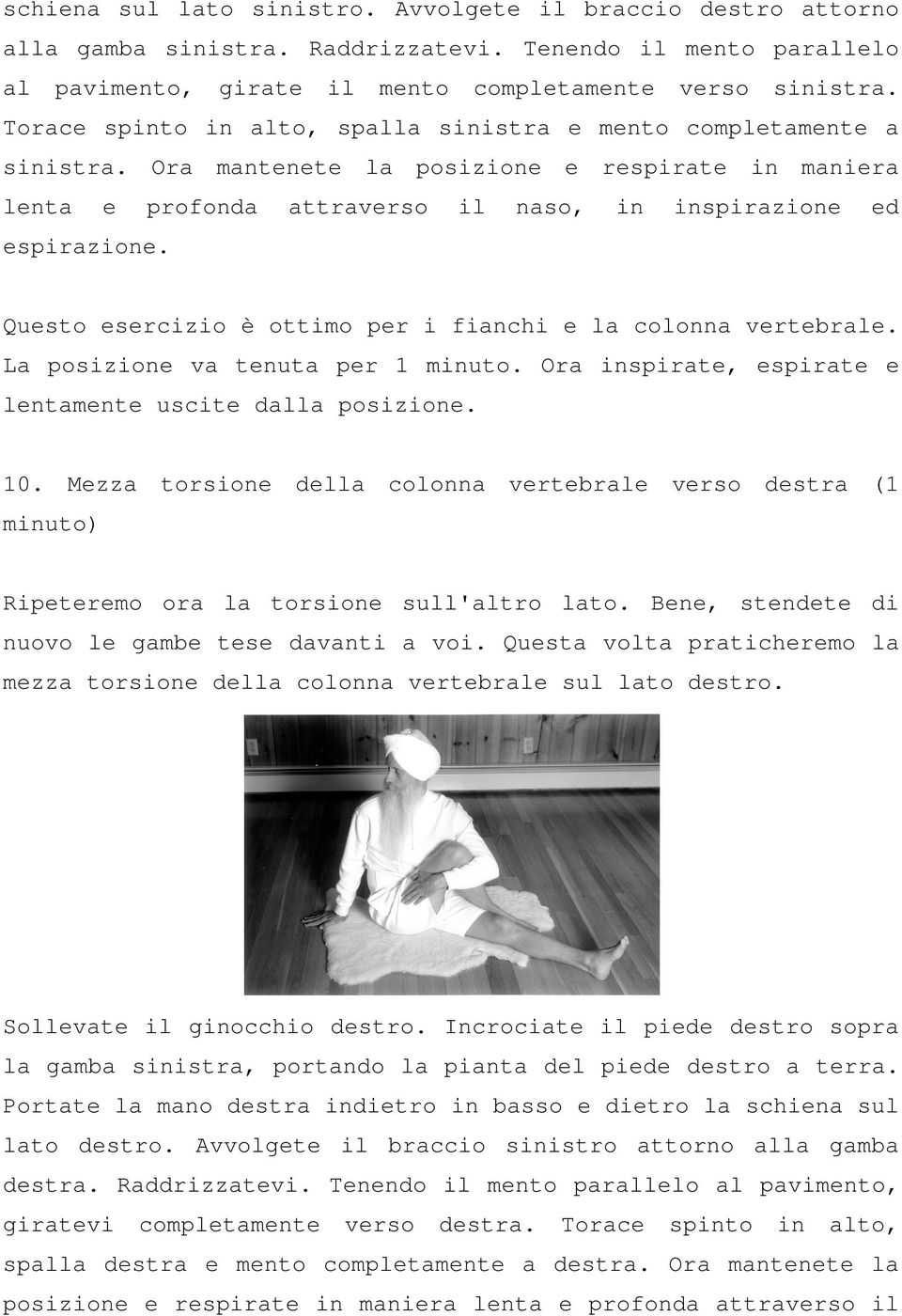 Questo esercizio è ottimo per i fianchi e la colonna vertebra. La posizione va tenuta per 1 muto. Ora spirate, espirate e ntamente uscite dalla posizione. 10.