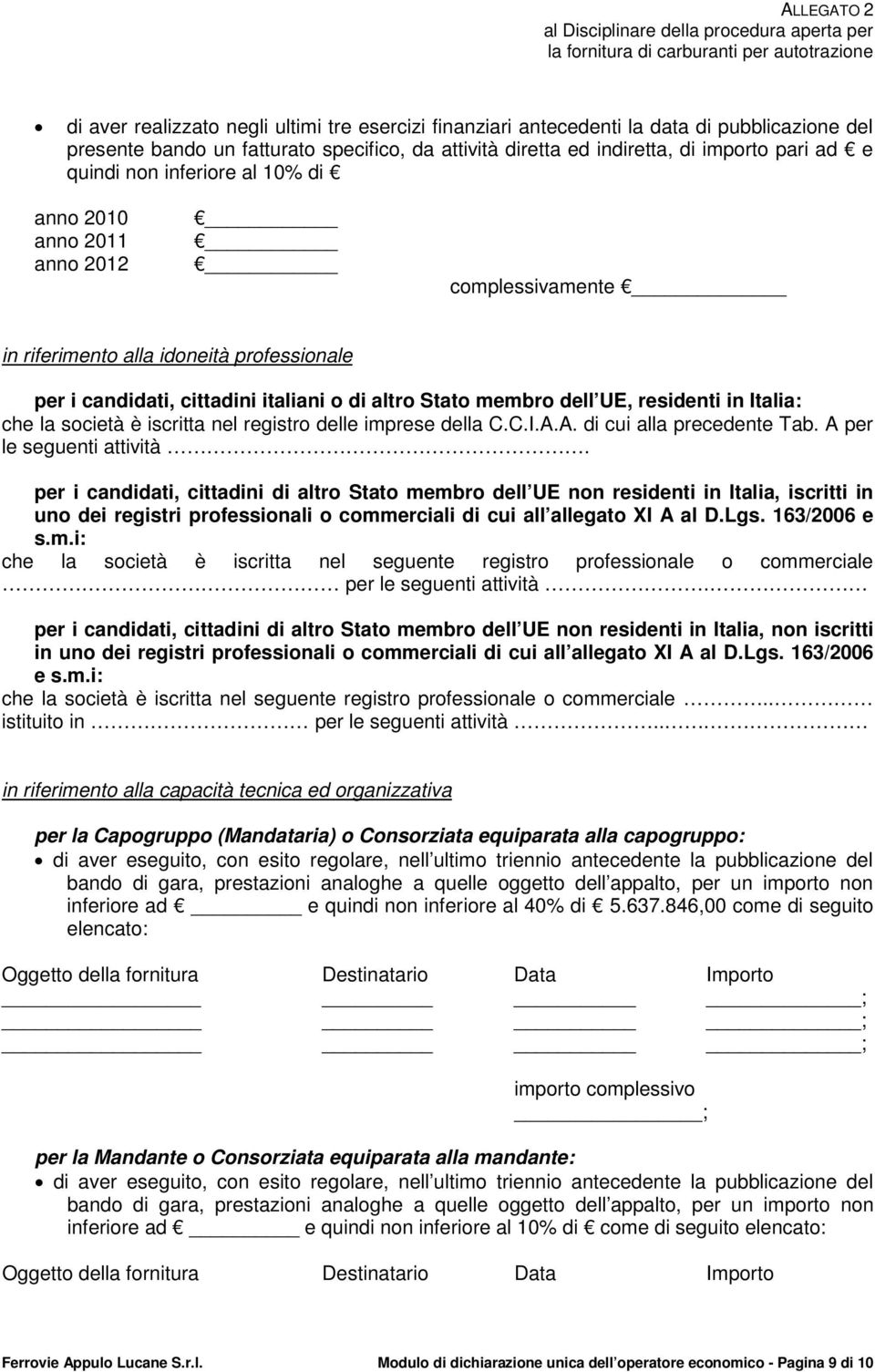 Italia: che la società è iscritta nel registro delle imprese della C.C.I.A.A. di cui alla precedente Tab. A per le seguenti attività.