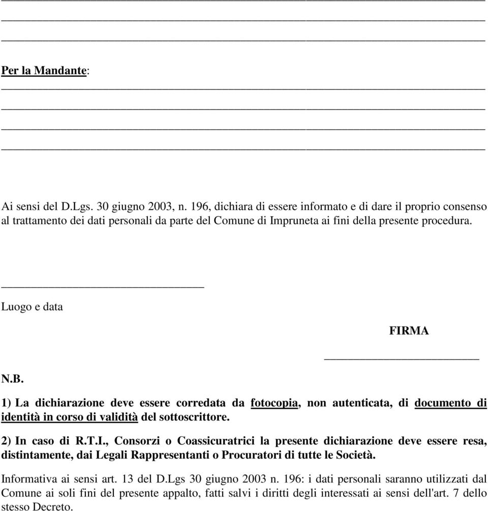 FIRMA 1) La dichiarazione deve essere corredata da fotocopia, non autenticata, di documento di identità in corso di validità del sottoscrittore. 2) In caso di R.T.I., Consorzi o Coassicuratrici la presente dichiarazione deve essere resa, distintamente, dai Legali Rappresentanti o Procuratori di tutte le Società.