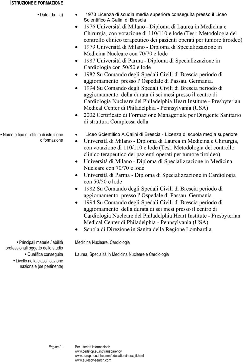 tumore tiroideo) 1979 Università di Milano - Diploma di Specializzazione in Medicina Nucleare con 70/70 e lode 1987 Università di Parma - Diploma di Specializzazione in Cardiologia con 50/50 e lode