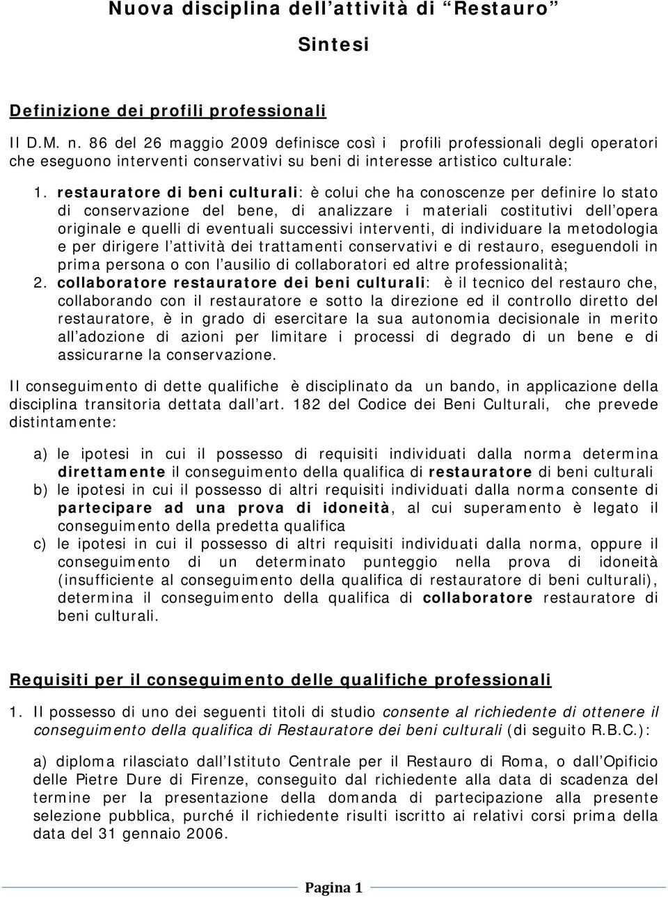 restauratore di beni culturali: è colui che ha conoscenze per definire lo stato di conservazione del bene, di analizzare i materiali costitutivi dell opera originale e quelli di eventuali successivi