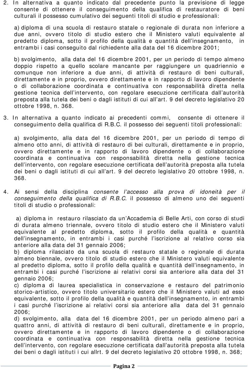 equivalente al predetto diploma, sotto il profilo della qualità e quantità dell insegnamento, in entrambi i casi conseguito dal richiedente alla data del 16 dicembre 2001; b) svolgimento, alla data