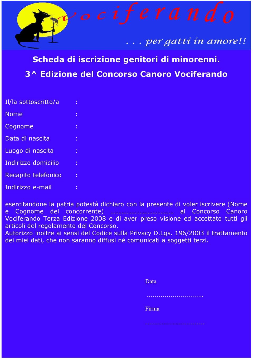 telefonico : Indirizzo e-mail : esercitandone la patria potestà dichiaro con la presente di voler iscrivere (Nome e Cognome del concorrente) al Concorso Canoro