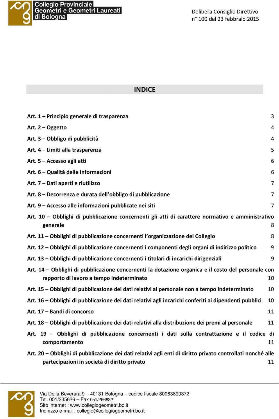 10 Obblighi di pubblicazione concernenti gli atti di carattere normativo e amministrativo generale 8 Art. 11 Obblighi di pubblicazione concernenti l organizzazione del Collegio 8 Art.