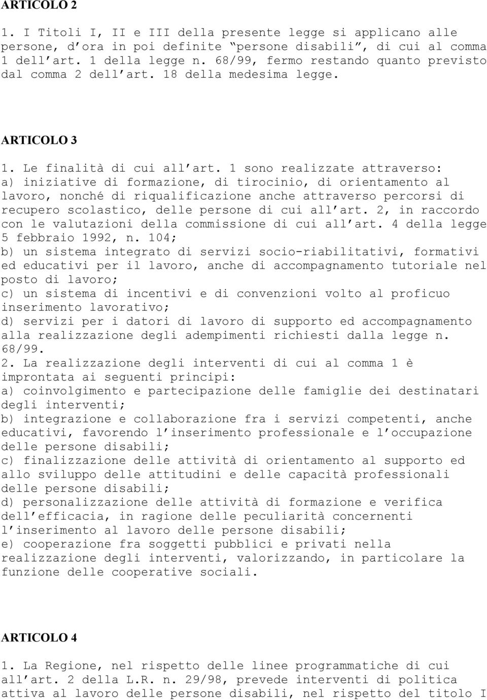 1 sono realizzate attraverso: a) iniziative di formazione, di tirocinio, di orientamento al lavoro, nonché di riqualificazione anche attraverso percorsi di recupero scolastico, delle persone di cui