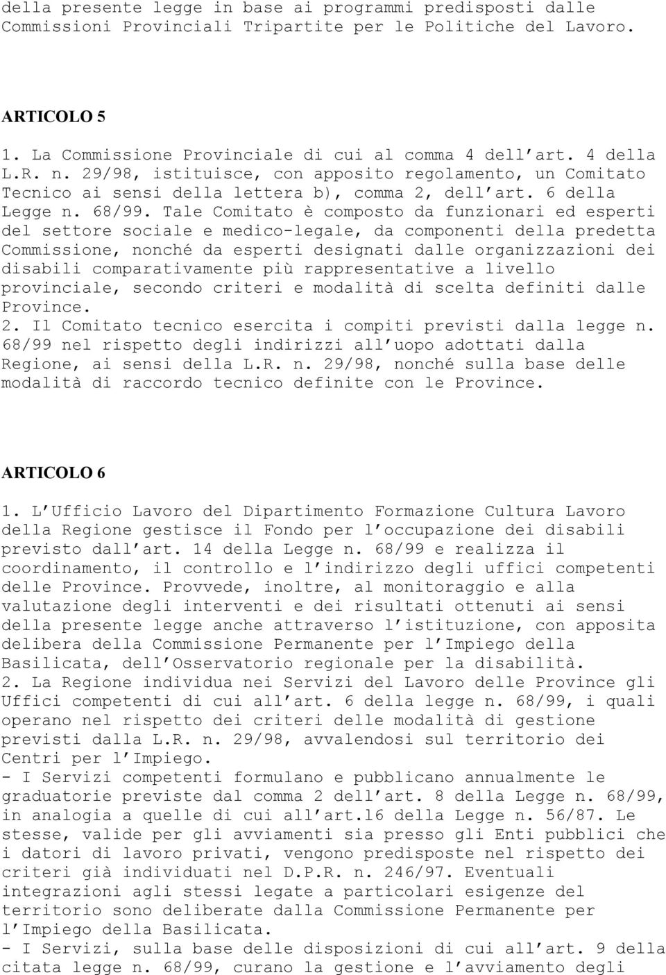 Tale Comitato è composto da funzionari ed esperti del settore sociale e medico-legale, da componenti della predetta Commissione, nonché da esperti designati dalle organizzazioni dei disabili