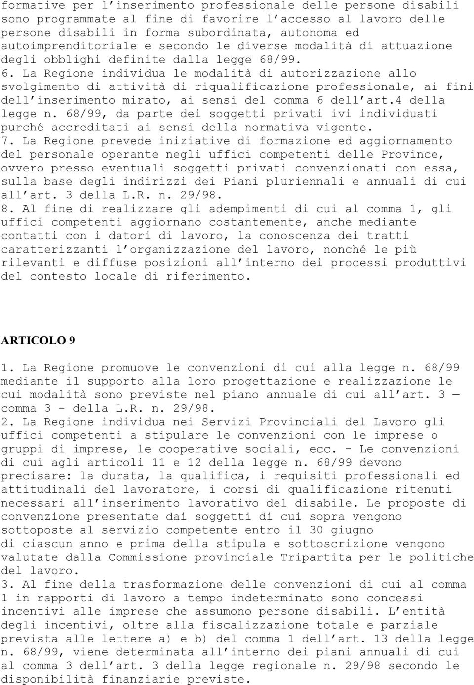 /99. 6. La Regione individua le modalità di autorizzazione allo svolgimento di attività di riqualificazione professionale, ai fini dell inserimento mirato, ai sensi del comma 6 dell art.