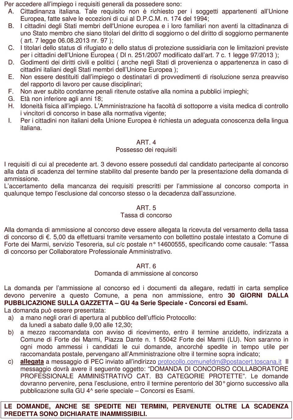 I cittadini degli Stati membri dell'unione europea e i loro familiari non aventi la cittadinanza di uno Stato membro che siano titolari del diritto di soggiorno o del diritto di soggiorno permanente