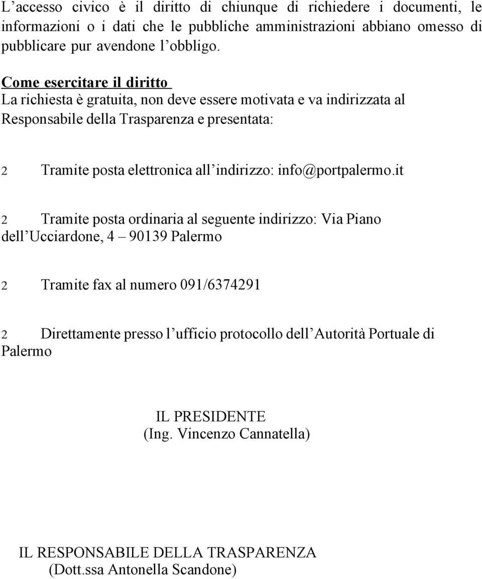 Come esercitare il diritto La richiesta è gratuita, non deve essere motivata e va indirizzata al Responsabile della Trasparenza e presentata: - Tramite posta elettronica all