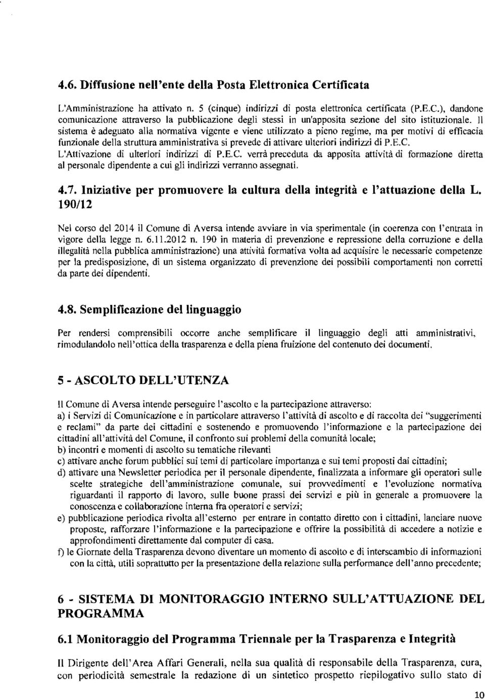 C. L'Attivazione di ulteriori indirizzi di P.E.C. verrà preceduta da apposita attività di formazione diretta al personale dipendente a cui gli indirizzi verranno assegnati. 4.7.