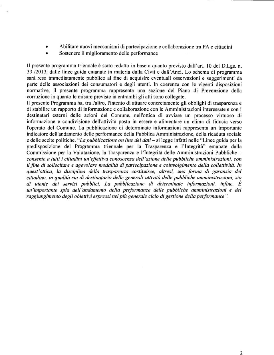 Lo schema di programma sarà reso immediatamente pubblico al fine di acquisire eventuali osservazioni e suggerimenti da parte delle associazioni dei consumatori e degli utenti.