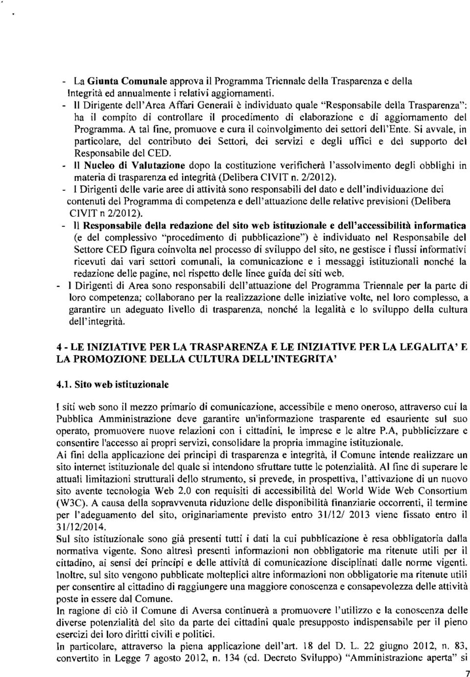 A tal fine, promuove e cura il coinvolgimento dei settori dell'ente. Si avvale, in particolare, del contributo dei Settori, dei servizi e degli uffici e del supporto del Responsabile del CED.