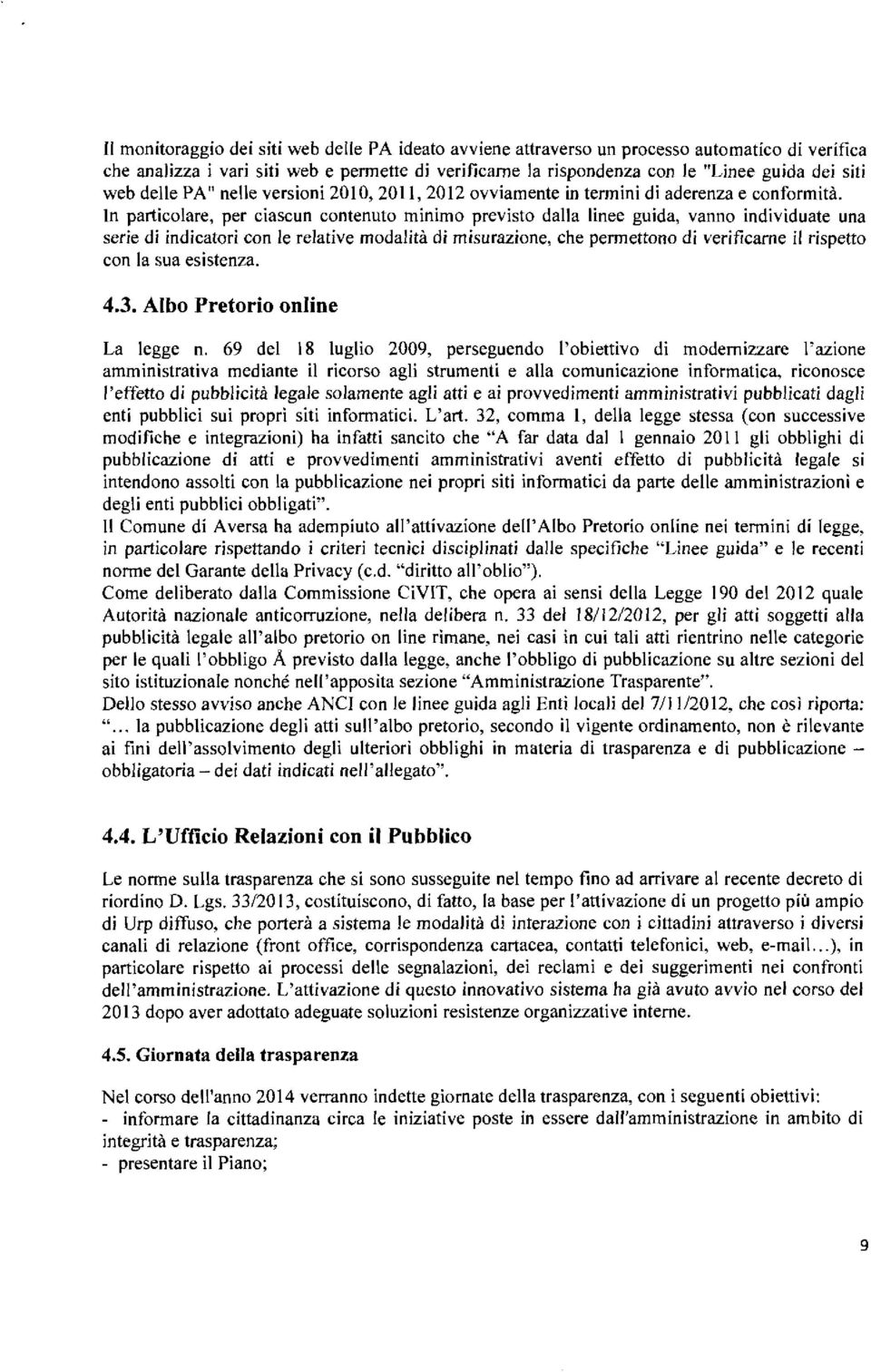 In particolare, per ciascun contenuto minimo previsto dalla linee guida, vanno individuate una serie di indicatori con le relative modalità di misurazione, che permettono di verificame il rispetto