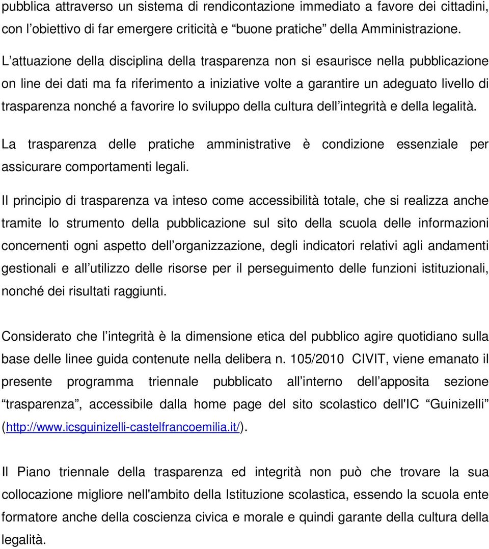 favorire lo sviluppo della cultura dell integrità e della legalità. La trasparenza delle pratiche amministrative è condizione essenziale per assicurare comportamenti legali.