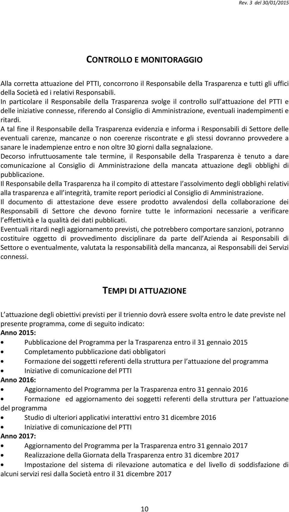 A tal fine il Responsabile della Trasparenza evidenzia e informa i Responsabili di Settore delle eventuali carenze, mancanze o non coerenze riscontrate e gli stessi dovranno provvedere a sanare le